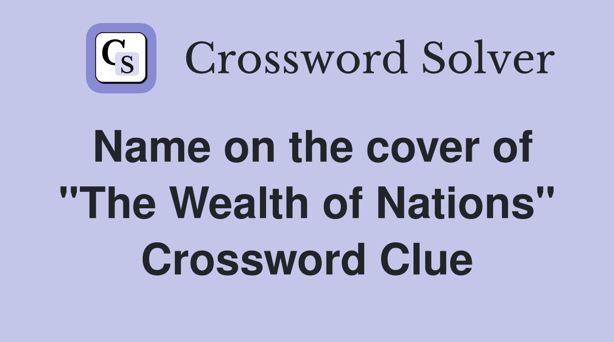 Name on the cover of ''The Wealth of Nations'' Crossword Clue