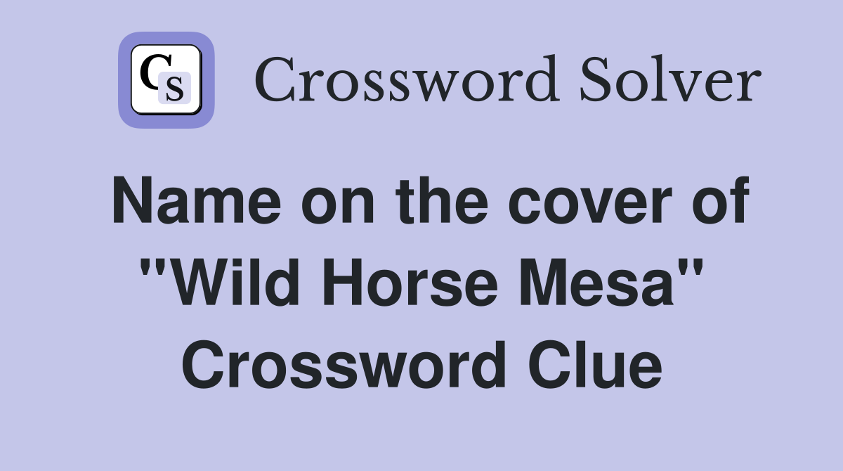 Name on the cover of ''Wild Horse Mesa'' Crossword Clue