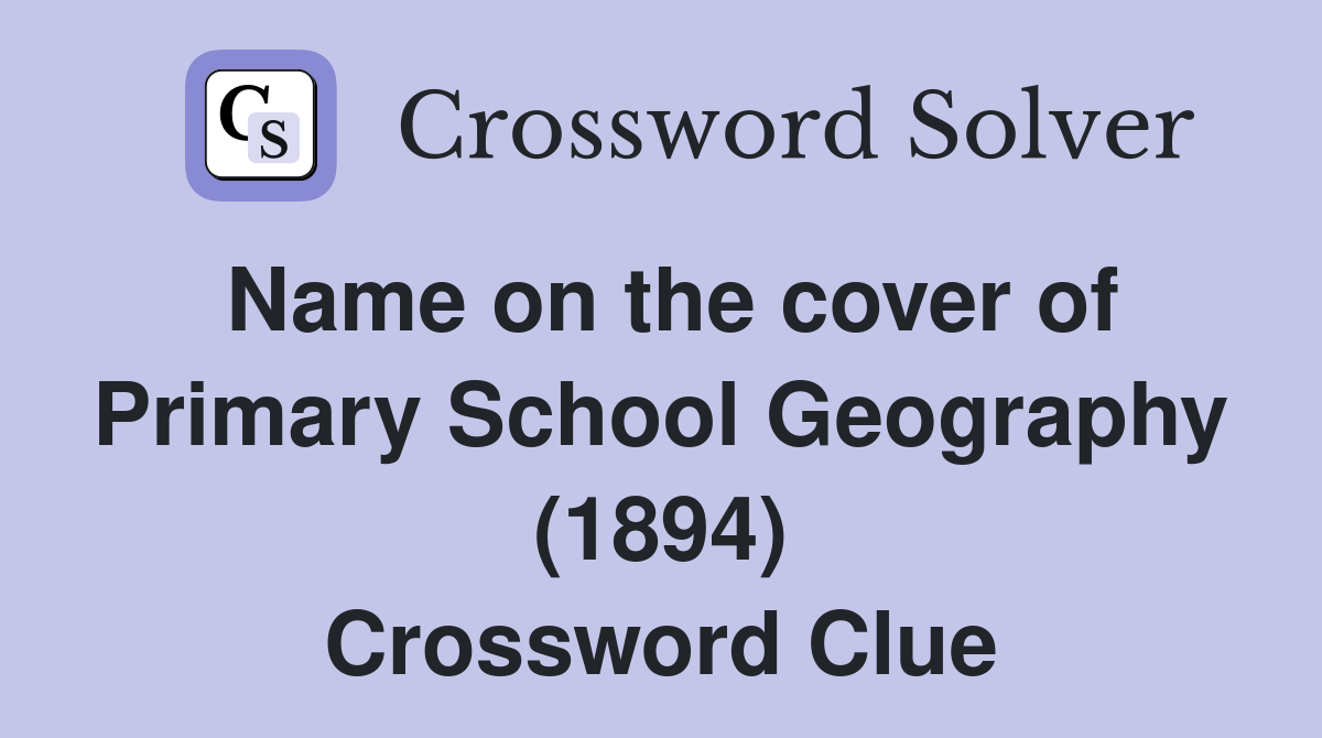 Name on the cover of Primary School Geography (1894) Crossword Clue