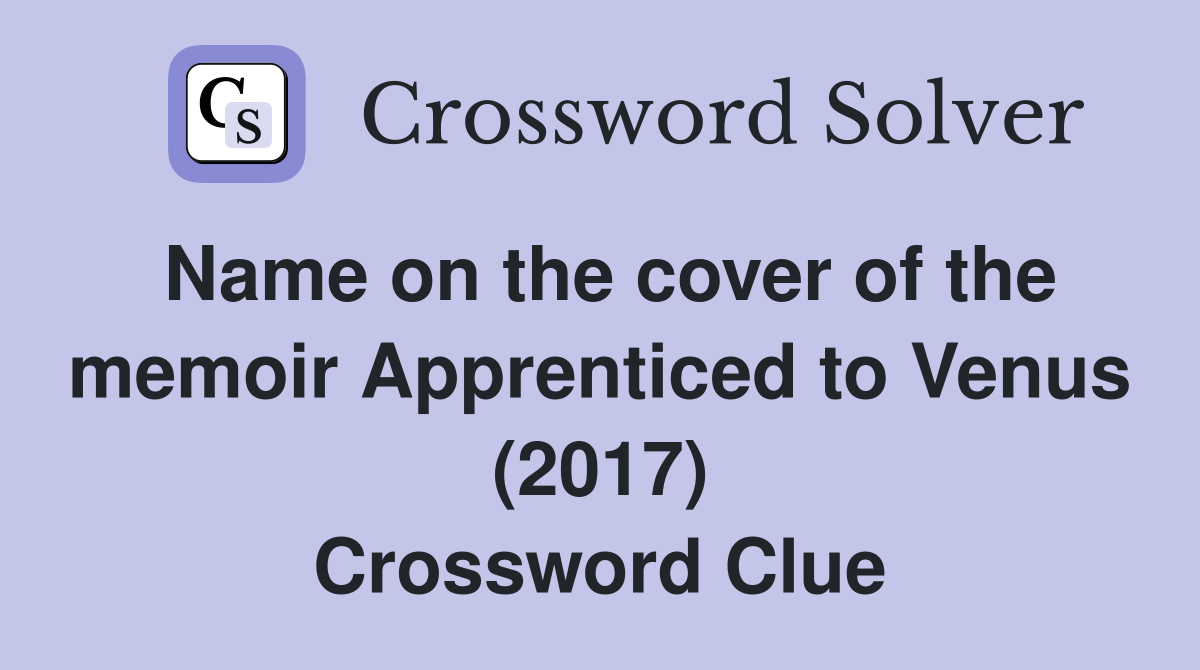 Name on the cover of the memoir Apprenticed to Venus (2017) Crossword Clue