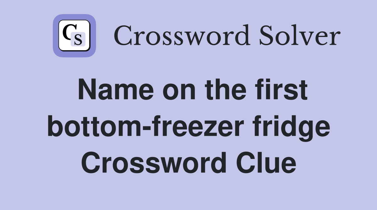 Name on the first bottom-freezer fridge Crossword Clue