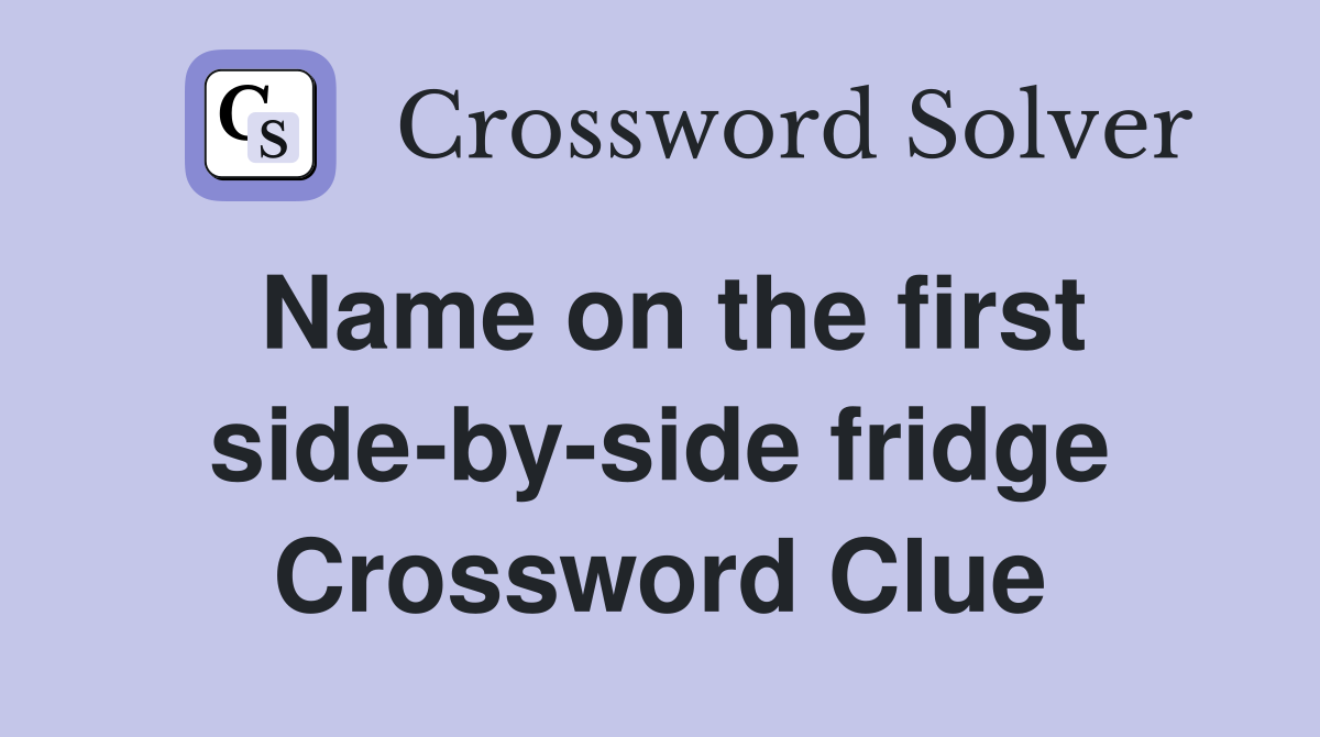 Name on the first side-by-side fridge Crossword Clue