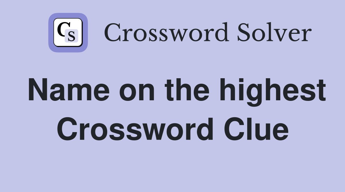 Name on the highest Crossword Clue