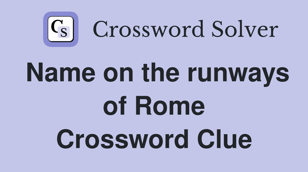 Name on the runways of Rome Crossword Clue