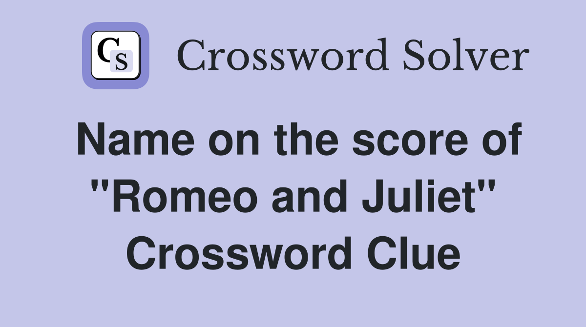 Name on the score of "Romeo and Juliet" Crossword Clue
