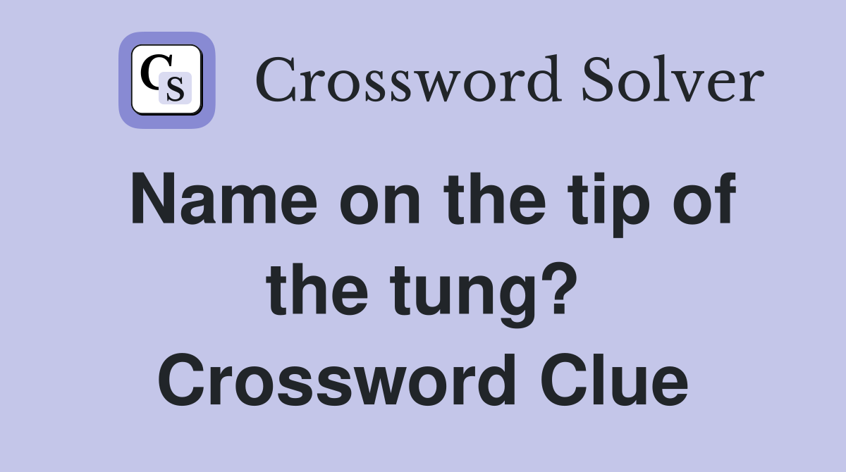 Name on the tip of the tung? Crossword Clue