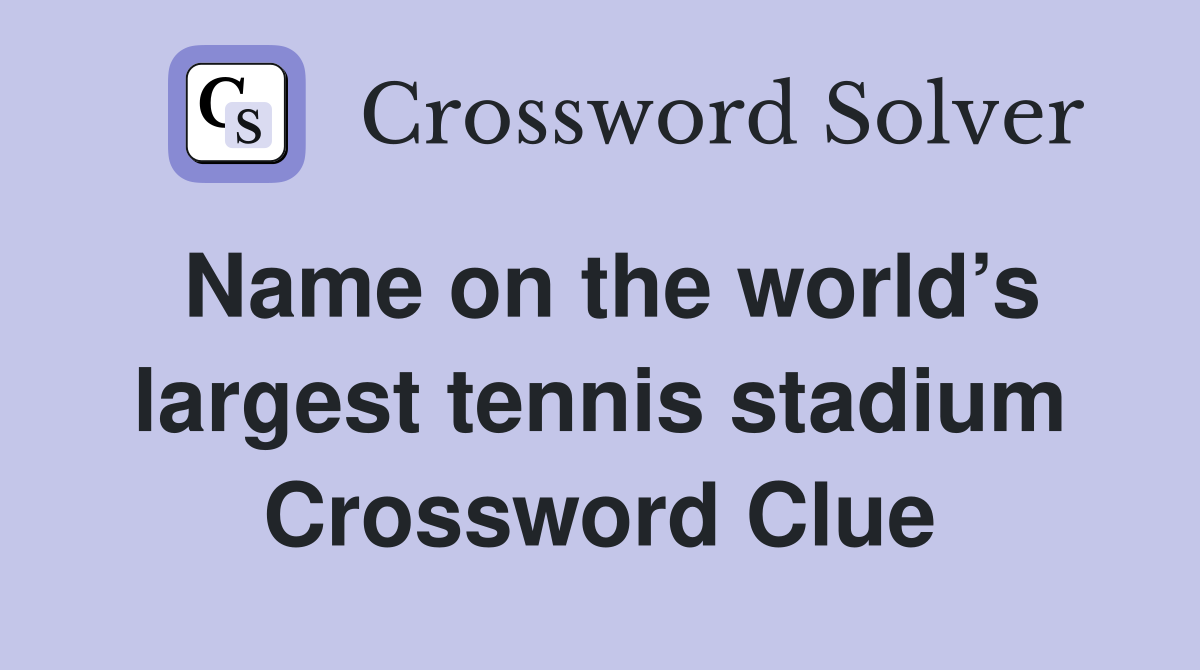 Name on the world’s largest tennis stadium Crossword Clue