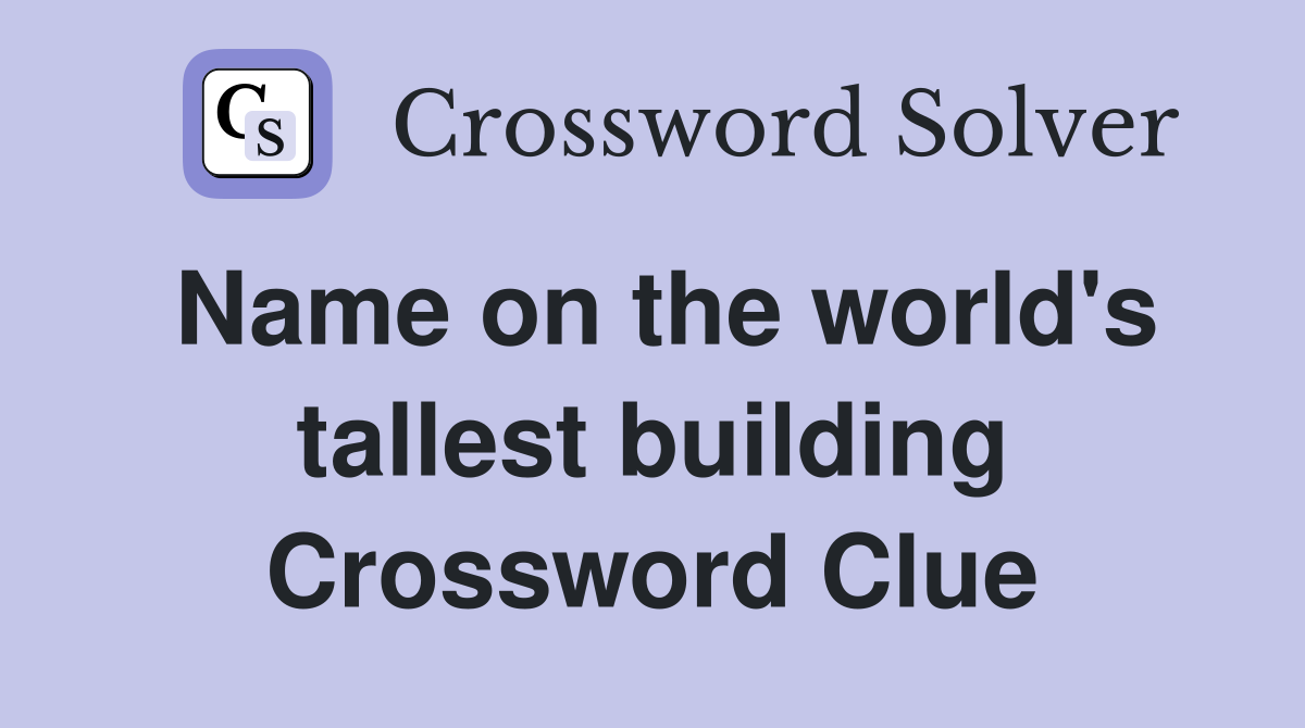 Name on the world's tallest building Crossword Clue
