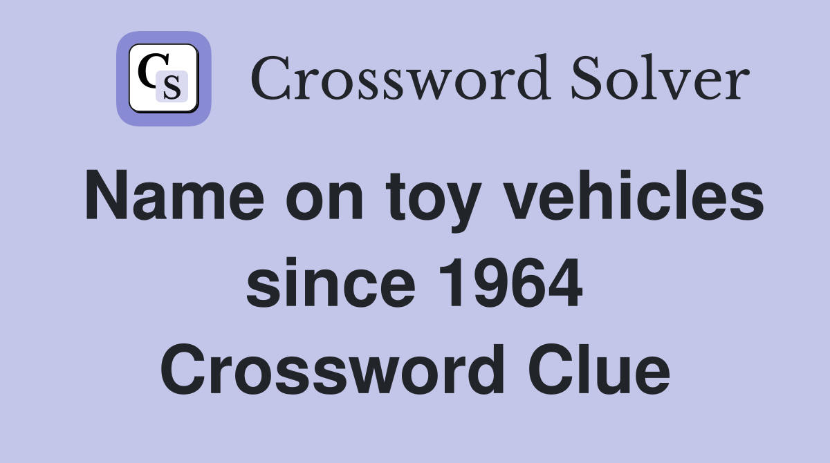 Name on toy vehicles since 1964 Crossword Clue