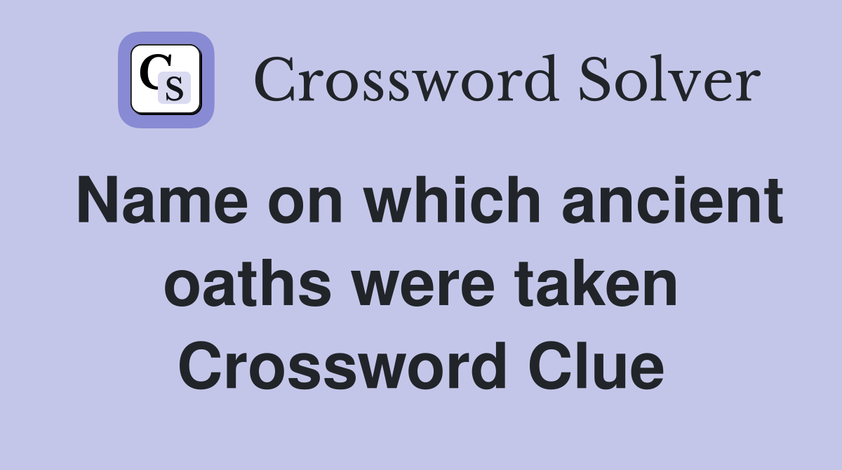 Name on which ancient oaths were taken Crossword Clue