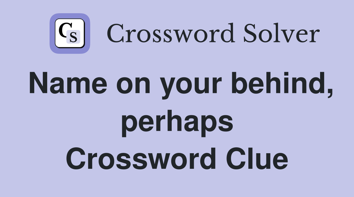 Name on your behind, perhaps Crossword Clue