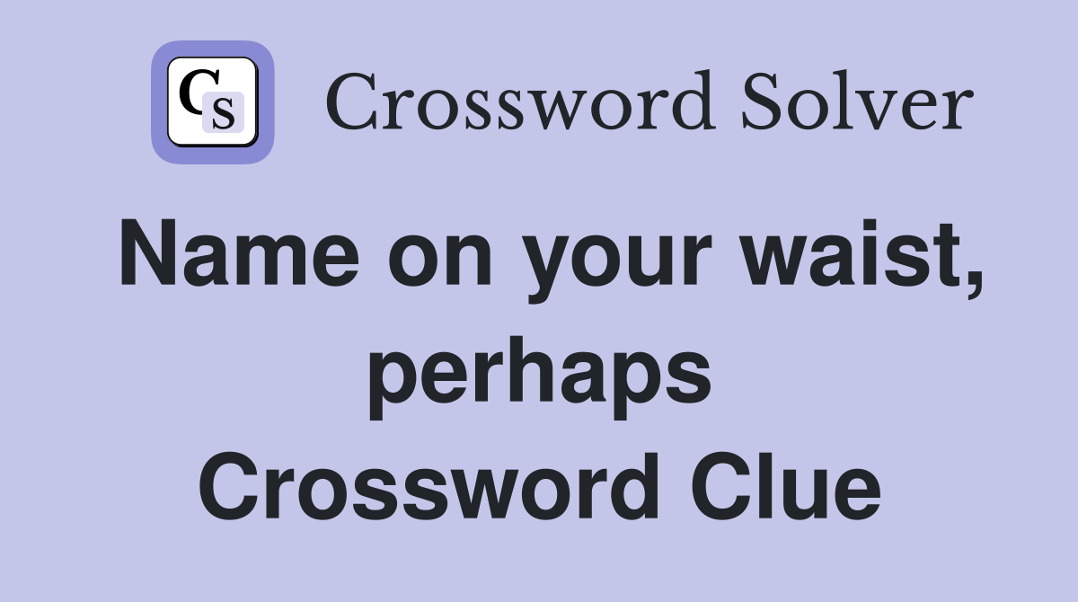 Name on your waist, perhaps Crossword Clue