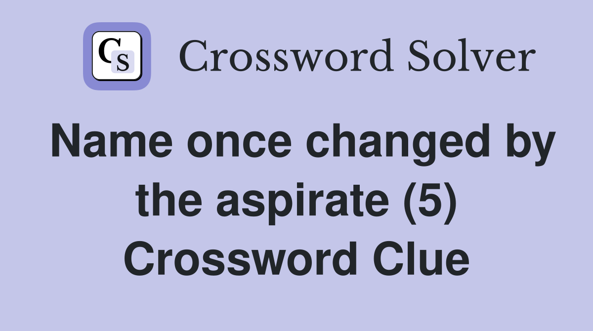 Name once changed by the aspirate (5) Crossword Clue
