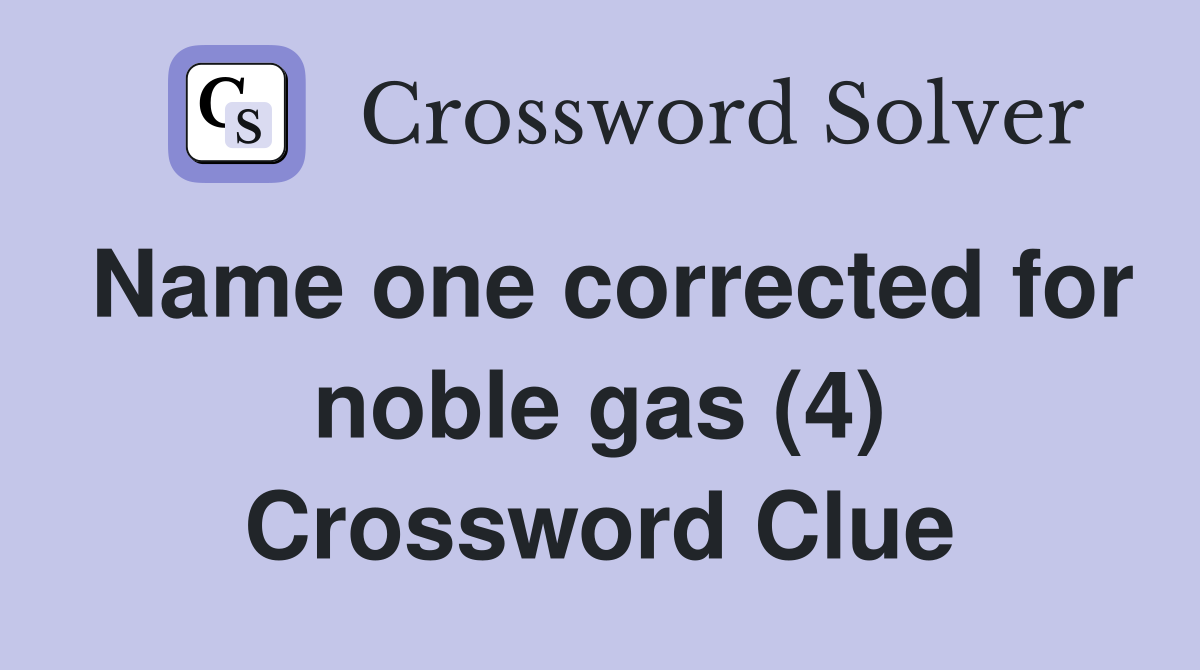 Name one corrected for noble gas (4) Crossword Clue