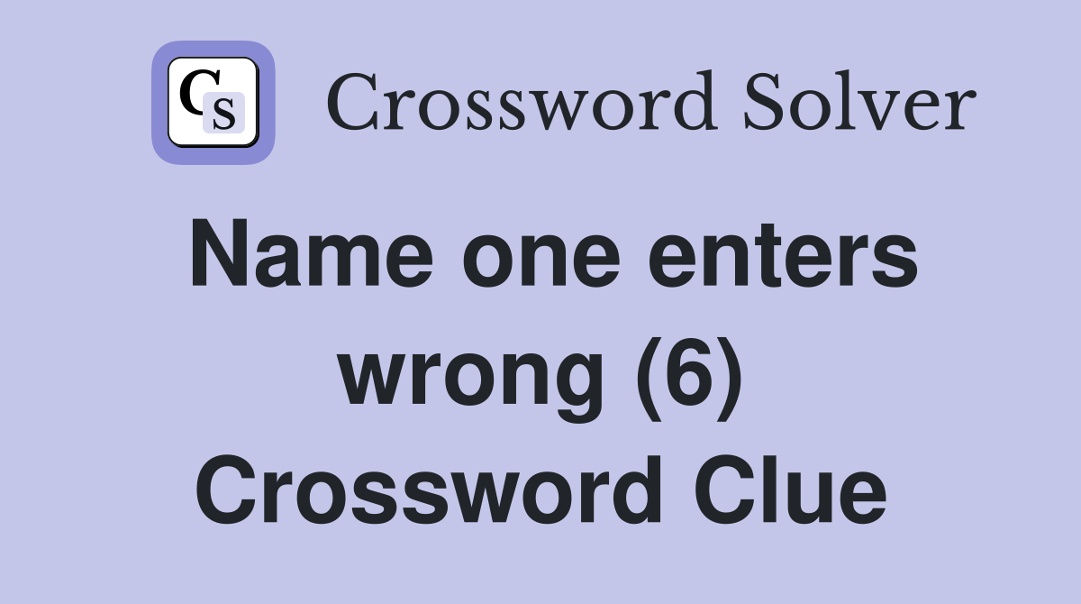 Name one enters wrong (6) Crossword Clue