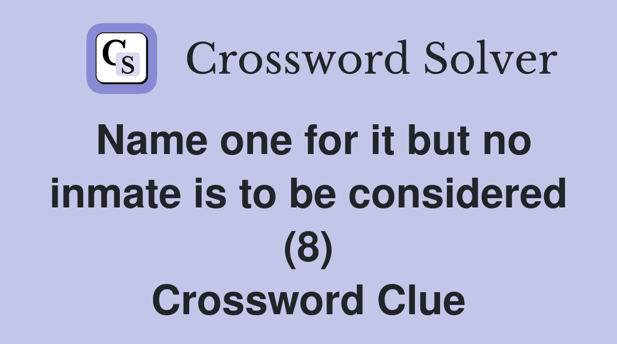 Name one for it but no inmate is to be considered (8) Crossword Clue