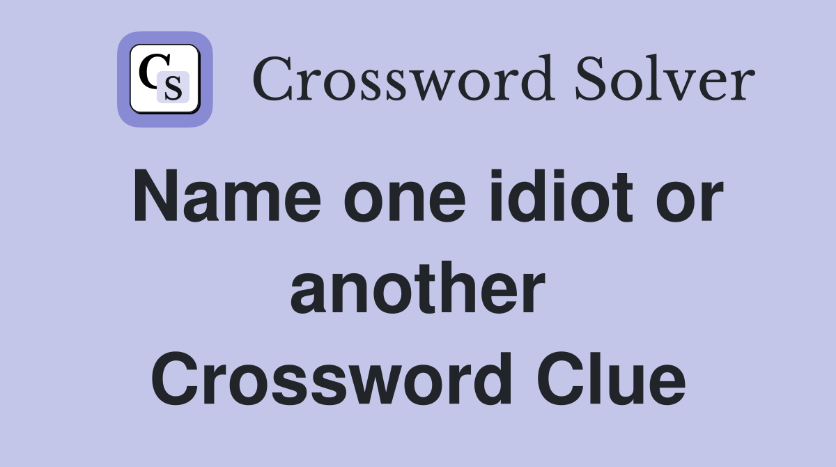 Name one idiot or another Crossword Clue