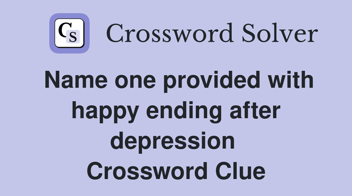 Name one provided with happy ending after depression  Crossword Clue