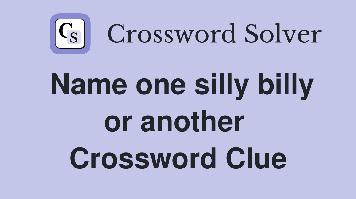 Name one silly billy or another  Crossword Clue