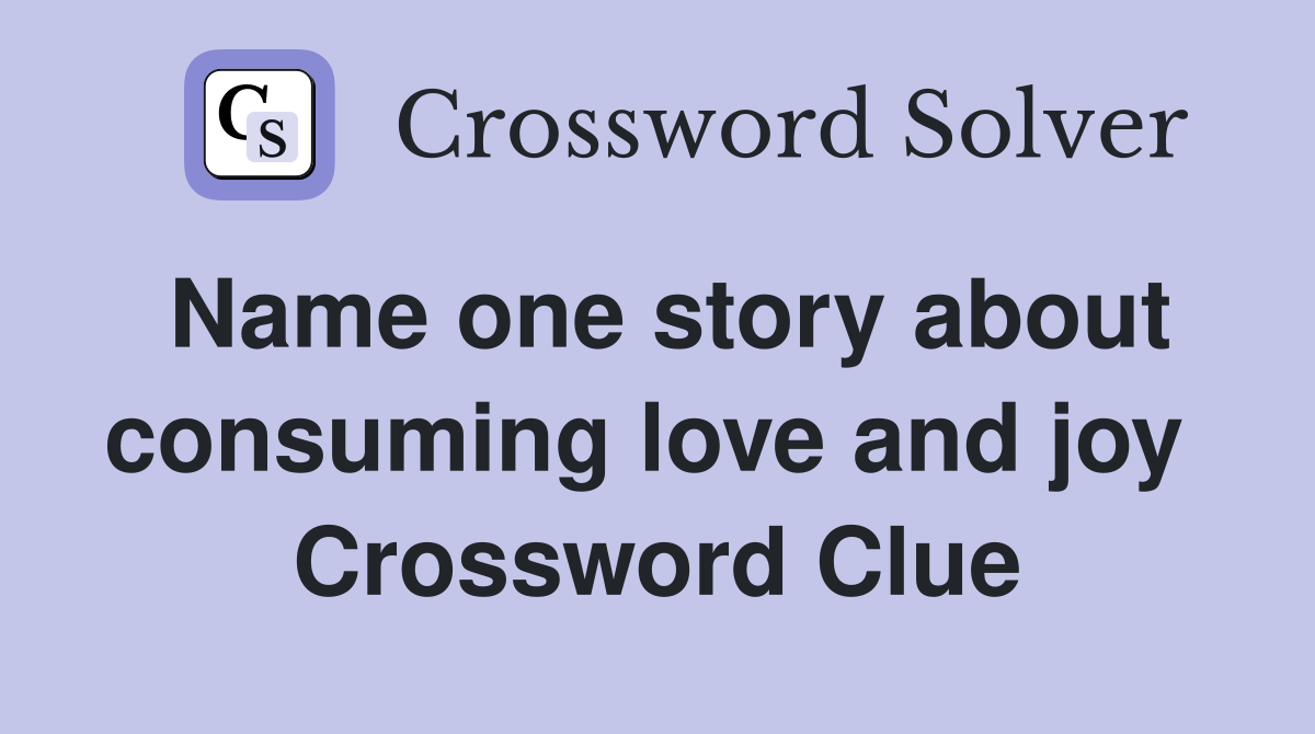 Name one story about consuming love and joy  Crossword Clue