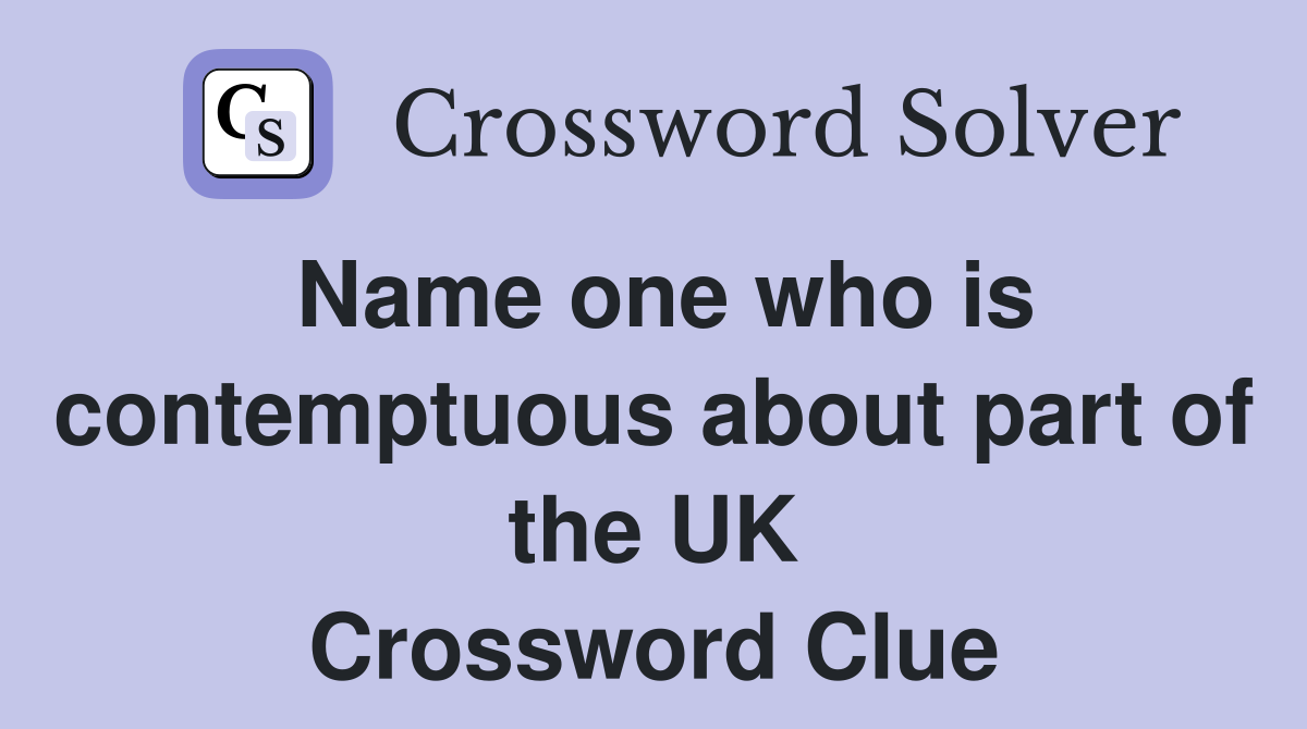 Name one who is contemptuous about part of the UK Crossword Clue