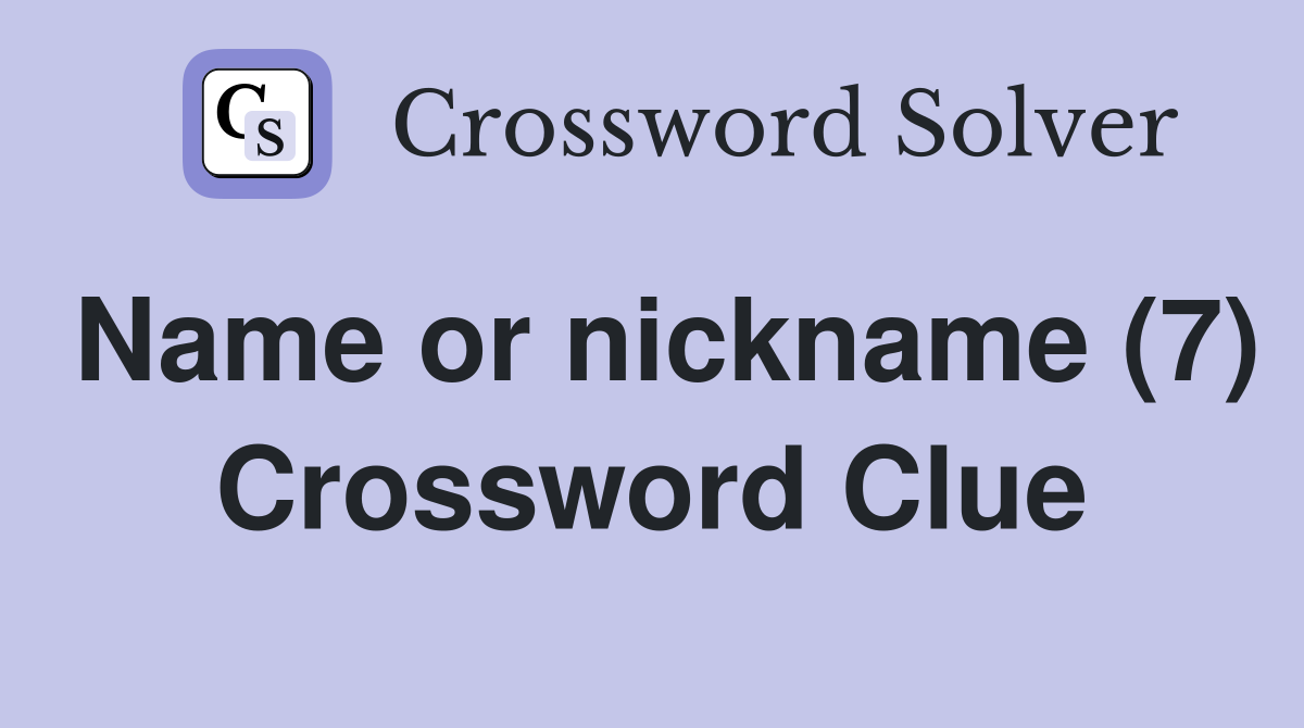 Name or nickname (7) Crossword Clue
