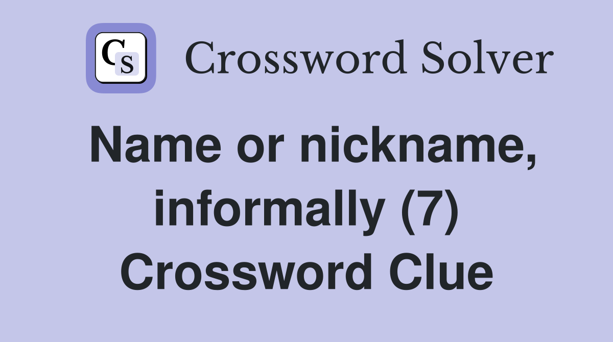 Name or nickname, informally (7) Crossword Clue