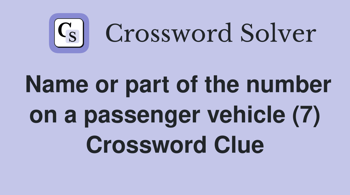 Name or part of the number on a passenger vehicle (7) Crossword Clue