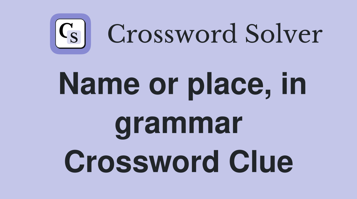 Name or place, in grammar Crossword Clue