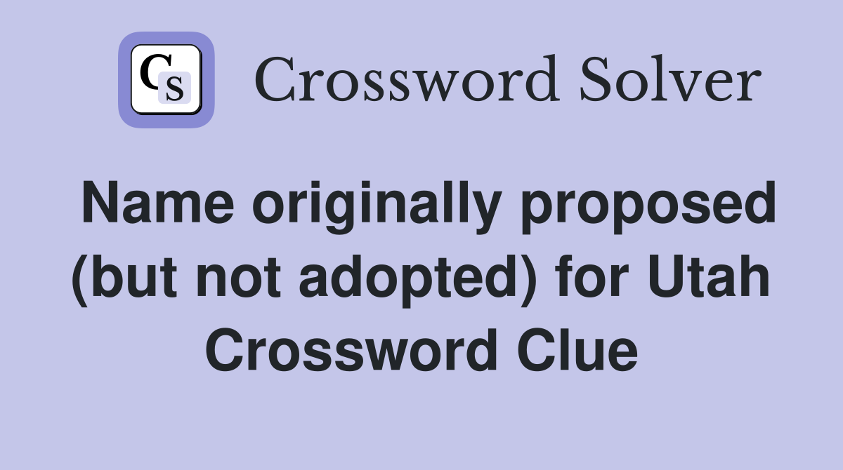 Name originally proposed (but not adopted) for Utah Crossword Clue