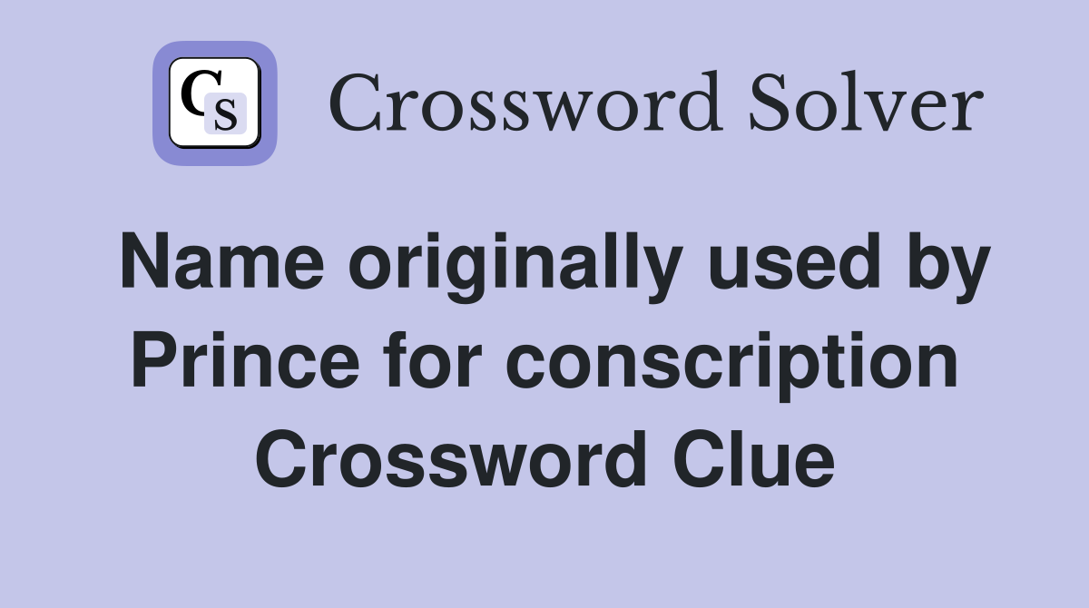 Name originally used by Prince for conscription Crossword Clue