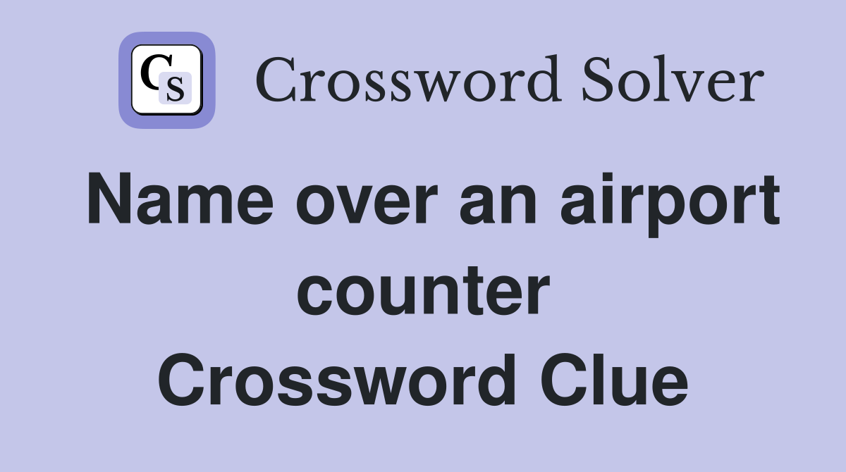 Name over an airport counter Crossword Clue
