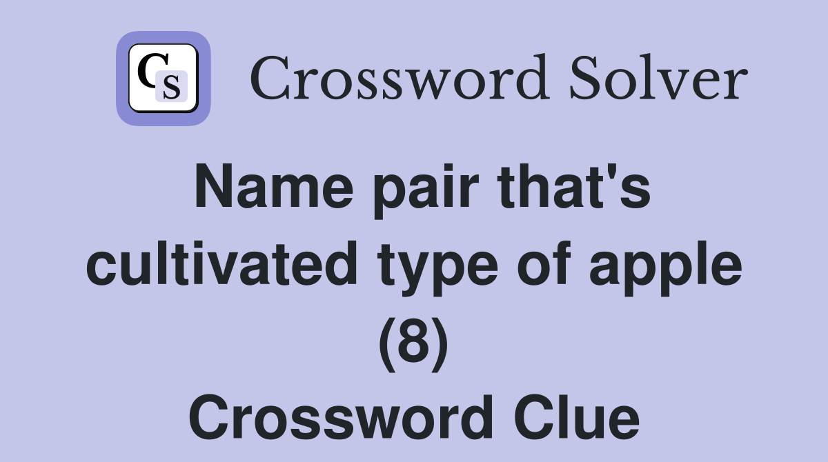 Name pair that's cultivated type of apple (8) Crossword Clue