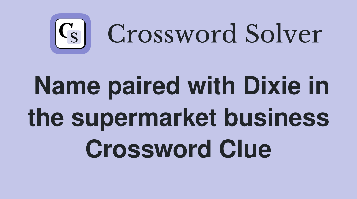 Name paired with Dixie in the supermarket business Crossword Clue