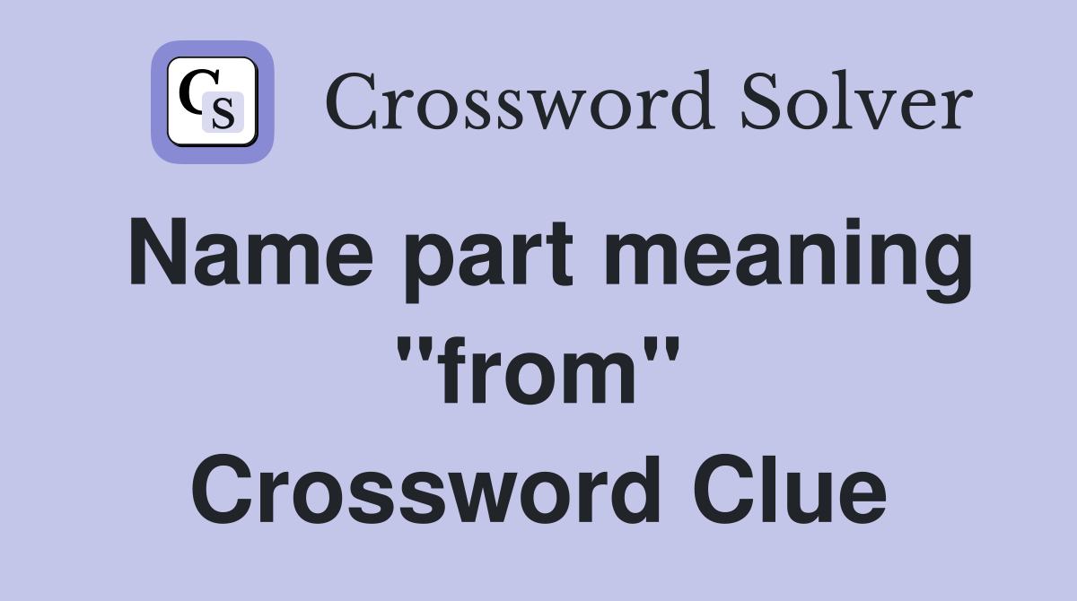 Name part meaning "from" Crossword Clue