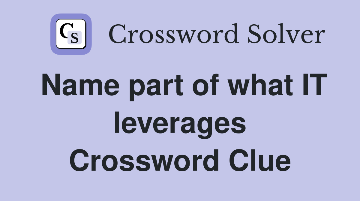Name part of what IT leverages Crossword Clue