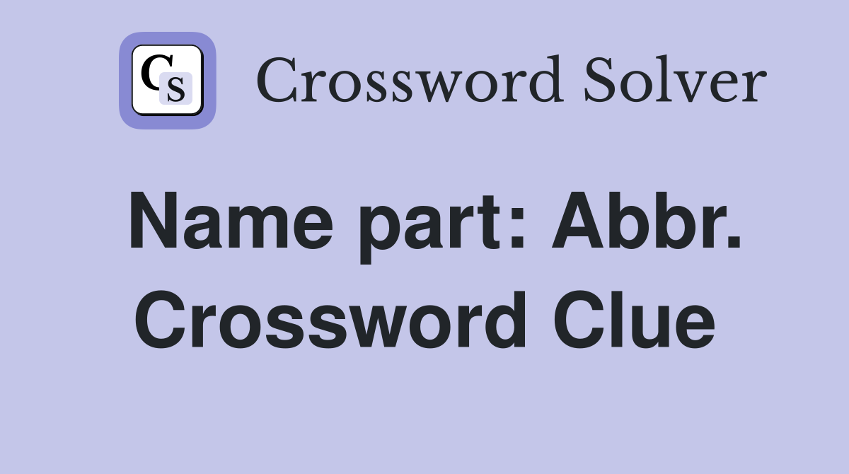 Name part: Abbr. Crossword Clue