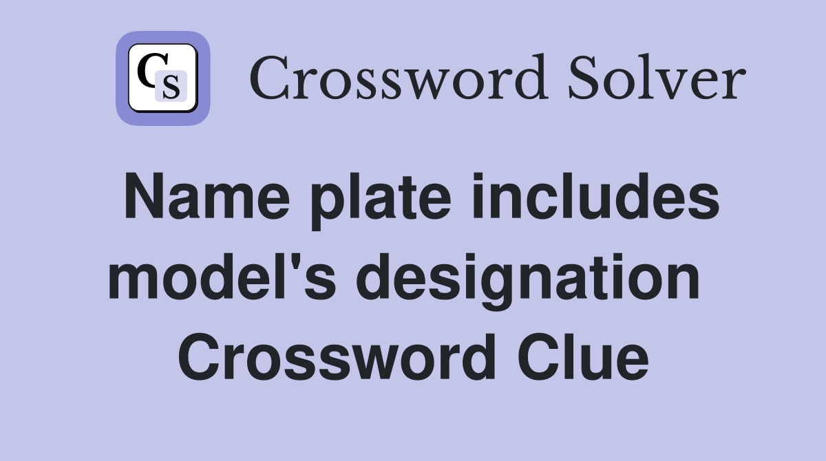 Name plate includes model's designation  Crossword Clue