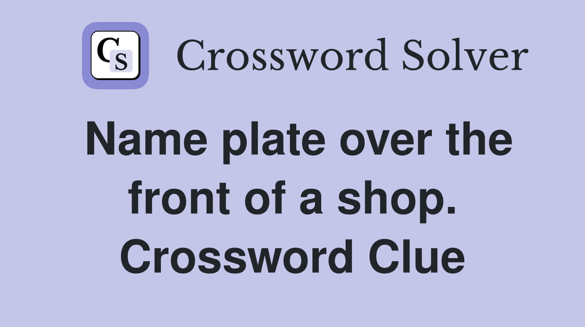 Name plate over the front of a shop. Crossword Clue
