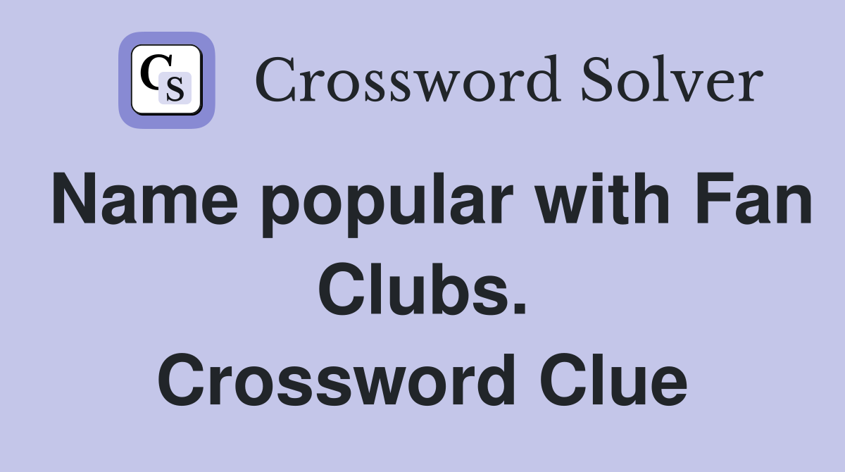 Name popular with Fan Clubs. Crossword Clue