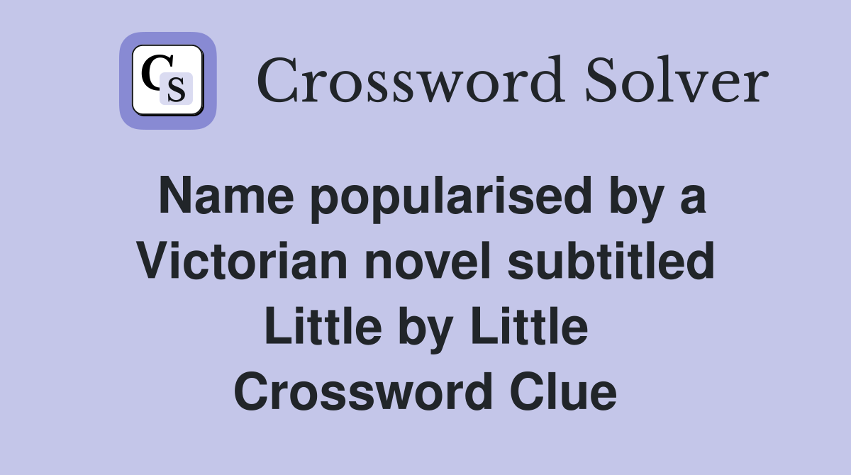 Name popularised by a Victorian novel subtitled Little by Little Crossword Clue