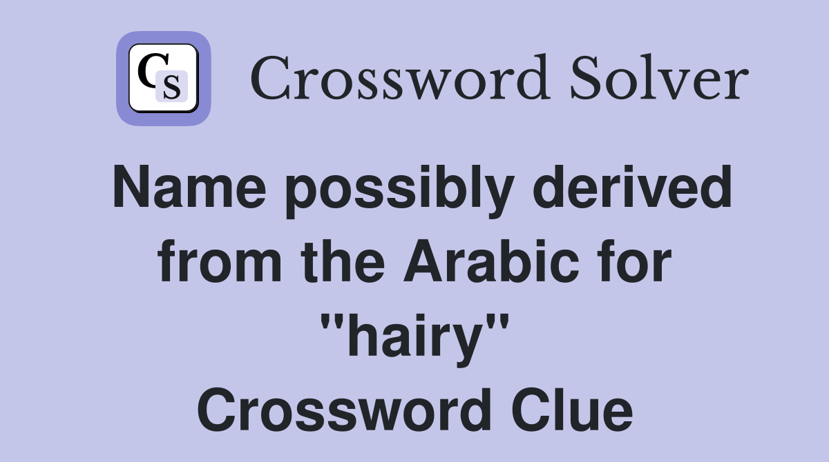 Name possibly derived from the Arabic for "hairy" Crossword Clue