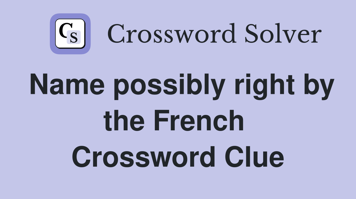 Name possibly right by the French  Crossword Clue
