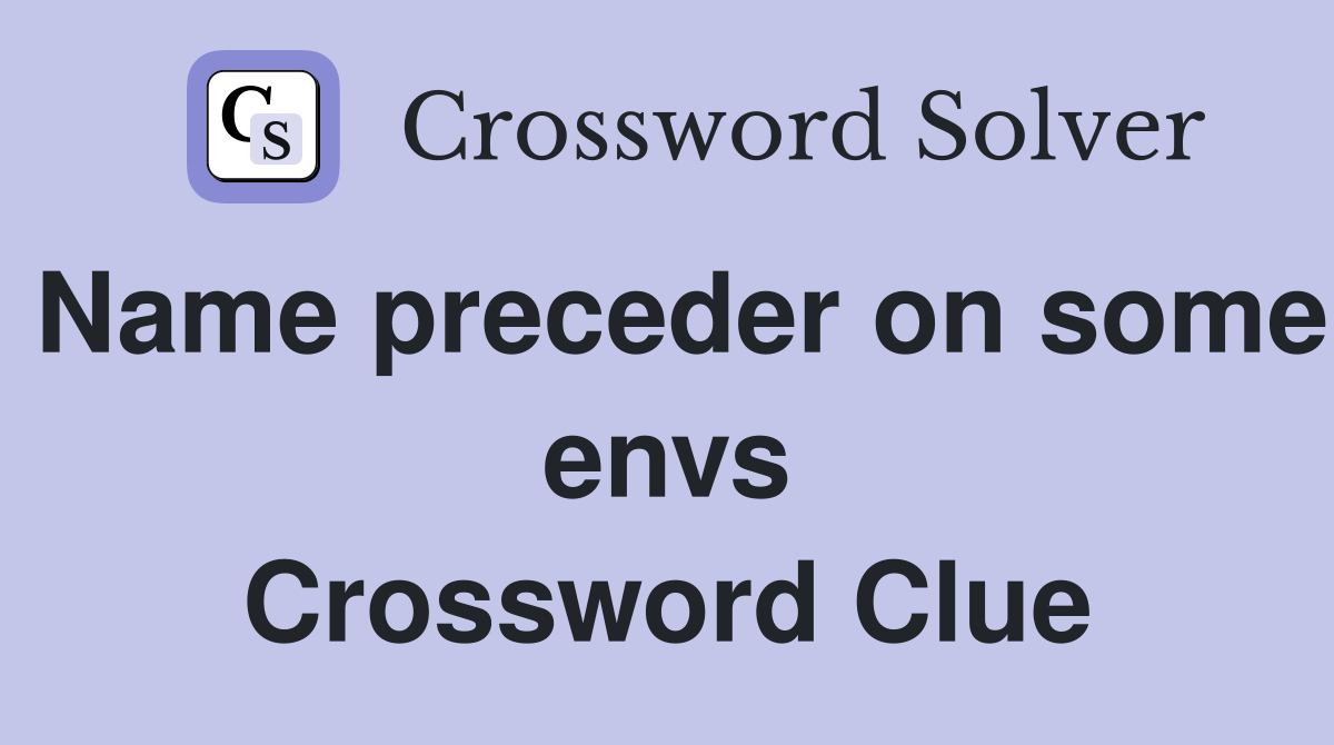 Name preceder on some envs Crossword Clue