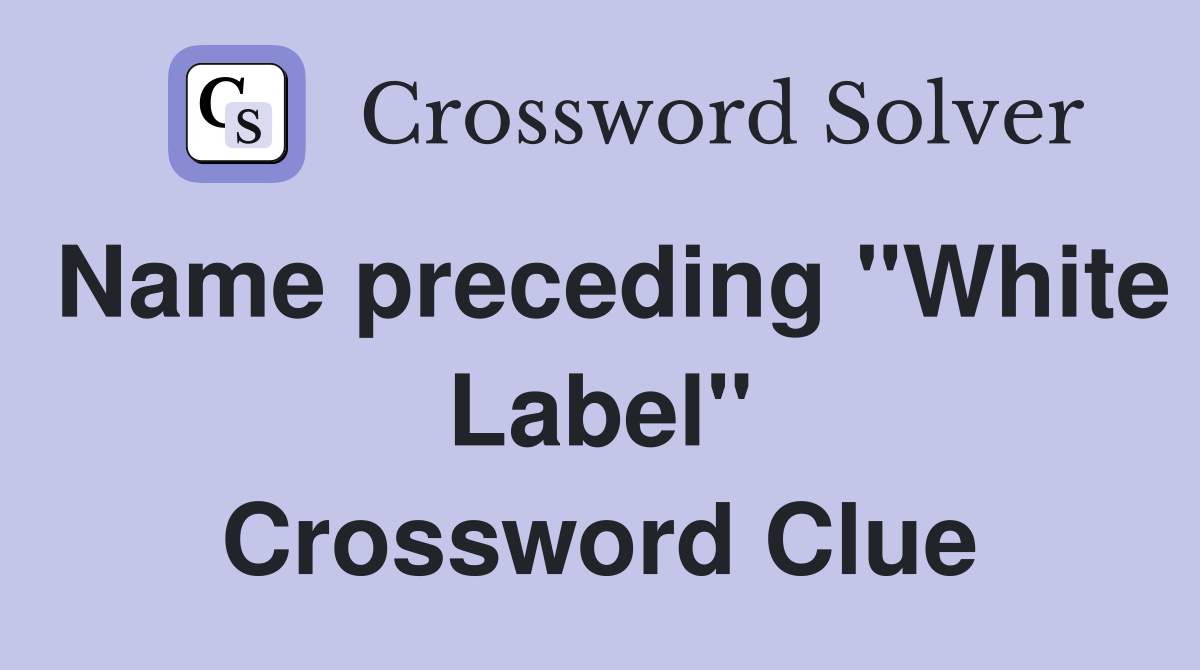 Name preceding "White Label" Crossword Clue