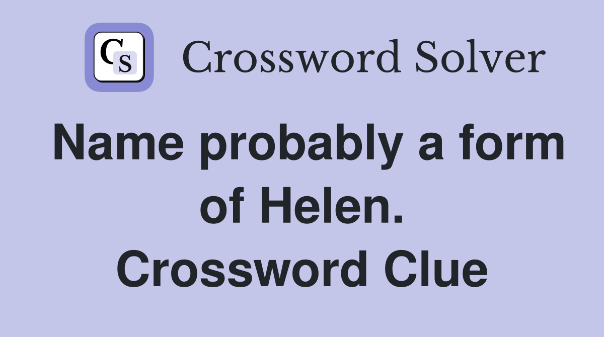 Name probably a form of Helen. Crossword Clue