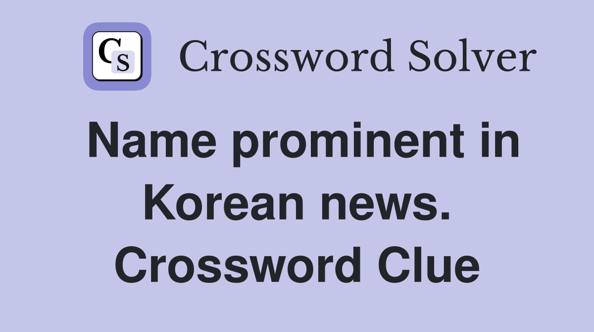 Name prominent in Korean news. Crossword Clue