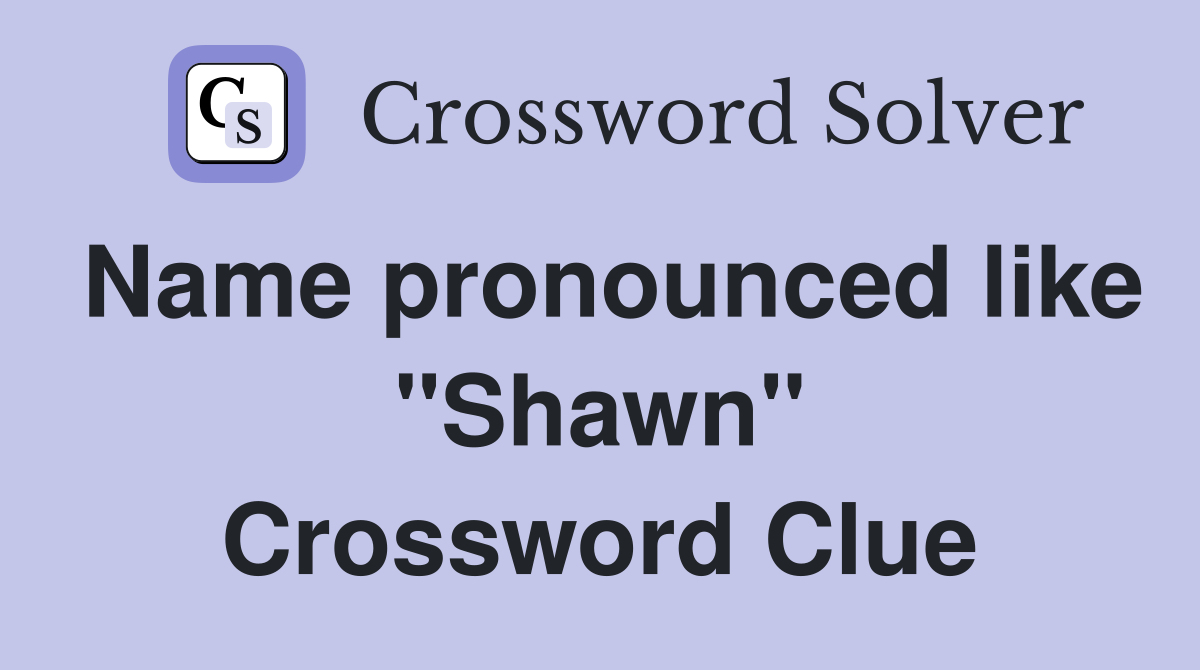 Name pronounced like "Shawn" Crossword Clue