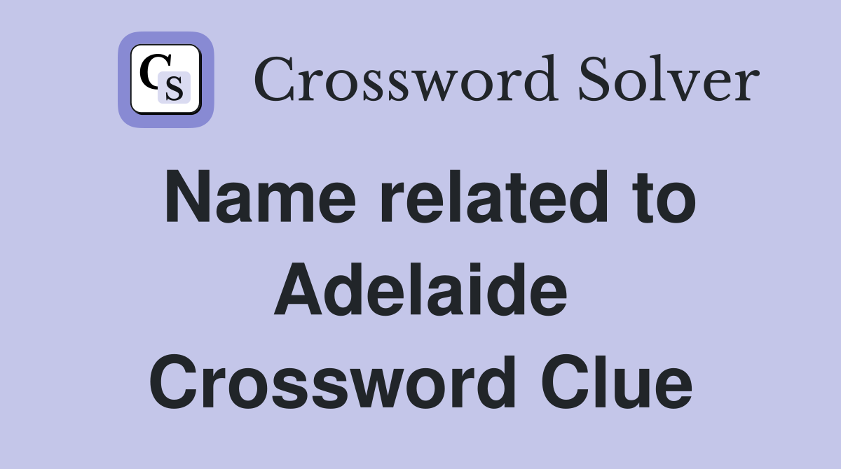 Name related to Adelaide Crossword Clue