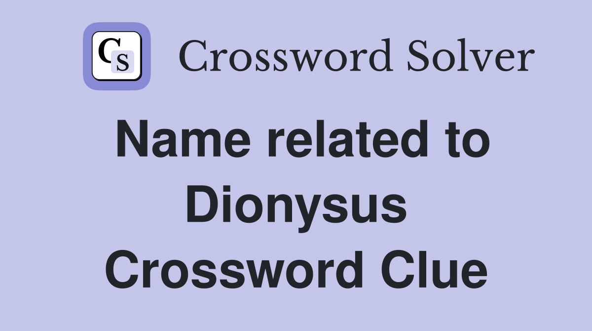 Name related to Dionysus Crossword Clue